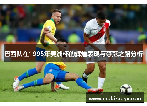 巴西队在1995年美洲杯的辉煌表现与夺冠之路分析
