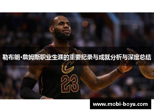 勒布朗·詹姆斯职业生涯的重要纪录与成就分析与深度总结