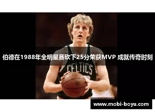 伯德在1988年全明星赛砍下25分荣获MVP 成就传奇时刻