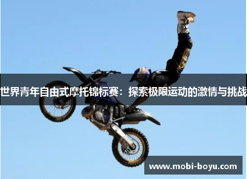世界青年自由式摩托锦标赛：探索极限运动的激情与挑战