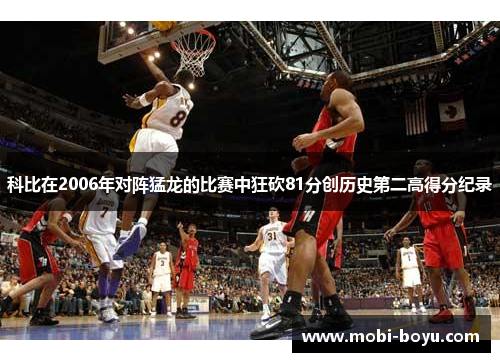 科比在2006年对阵猛龙的比赛中狂砍81分创历史第二高得分纪录