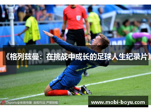 《格列兹曼：在挑战中成长的足球人生纪录片》