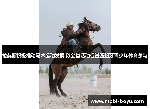 拉莫斯积极推动马术运动发展 以公益活动促进西班牙青少年体育参与