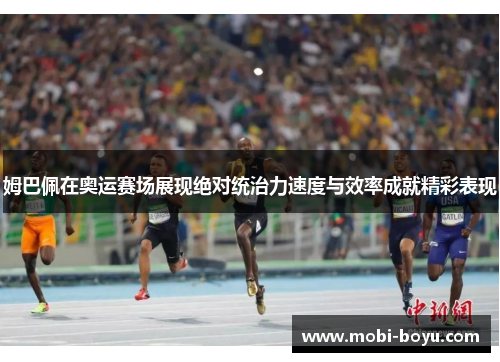 姆巴佩在奥运赛场展现绝对统治力速度与效率成就精彩表现