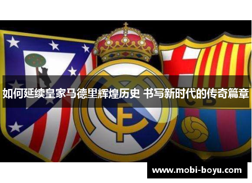 如何延续皇家马德里辉煌历史 书写新时代的传奇篇章