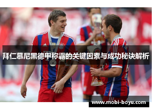 拜仁慕尼黑德甲称霸的关键因素与成功秘诀解析