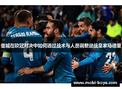 曼城在欧冠对决中如何通过战术与人员调整迎战皇家马德里
