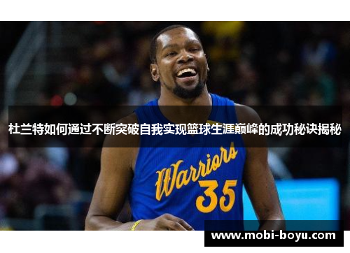 杜兰特如何通过不断突破自我实现篮球生涯巅峰的成功秘诀揭秘