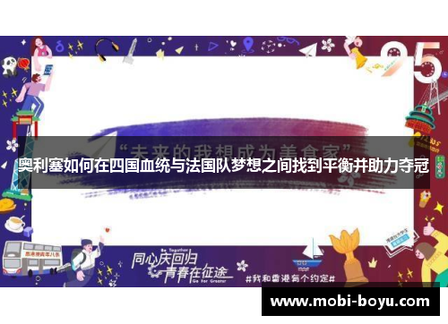 奥利塞如何在四国血统与法国队梦想之间找到平衡并助力夺冠