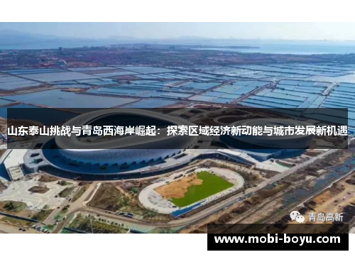 山东泰山挑战与青岛西海岸崛起：探索区域经济新动能与城市发展新机遇