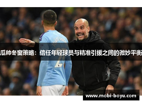 瓜帅冬窗策略：信任年轻球员与精准引援之间的微妙平衡