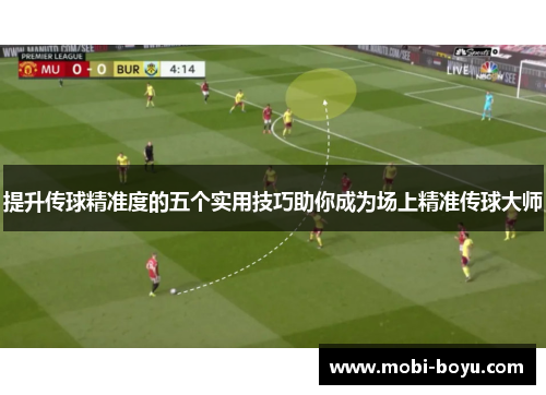 提升传球精准度的五个实用技巧助你成为场上精准传球大师