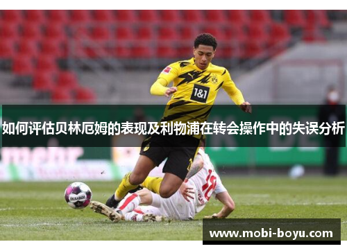 如何评估贝林厄姆的表现及利物浦在转会操作中的失误分析