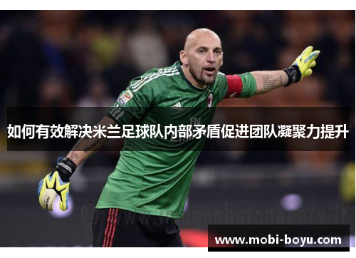 如何有效解决米兰足球队内部矛盾促进团队凝聚力提升