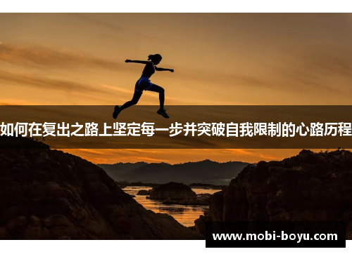 如何在复出之路上坚定每一步并突破自我限制的心路历程
